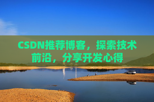 CSDN推荐博客，探索技术前沿，分享开发心得